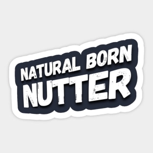 Natural born nutter Sticker